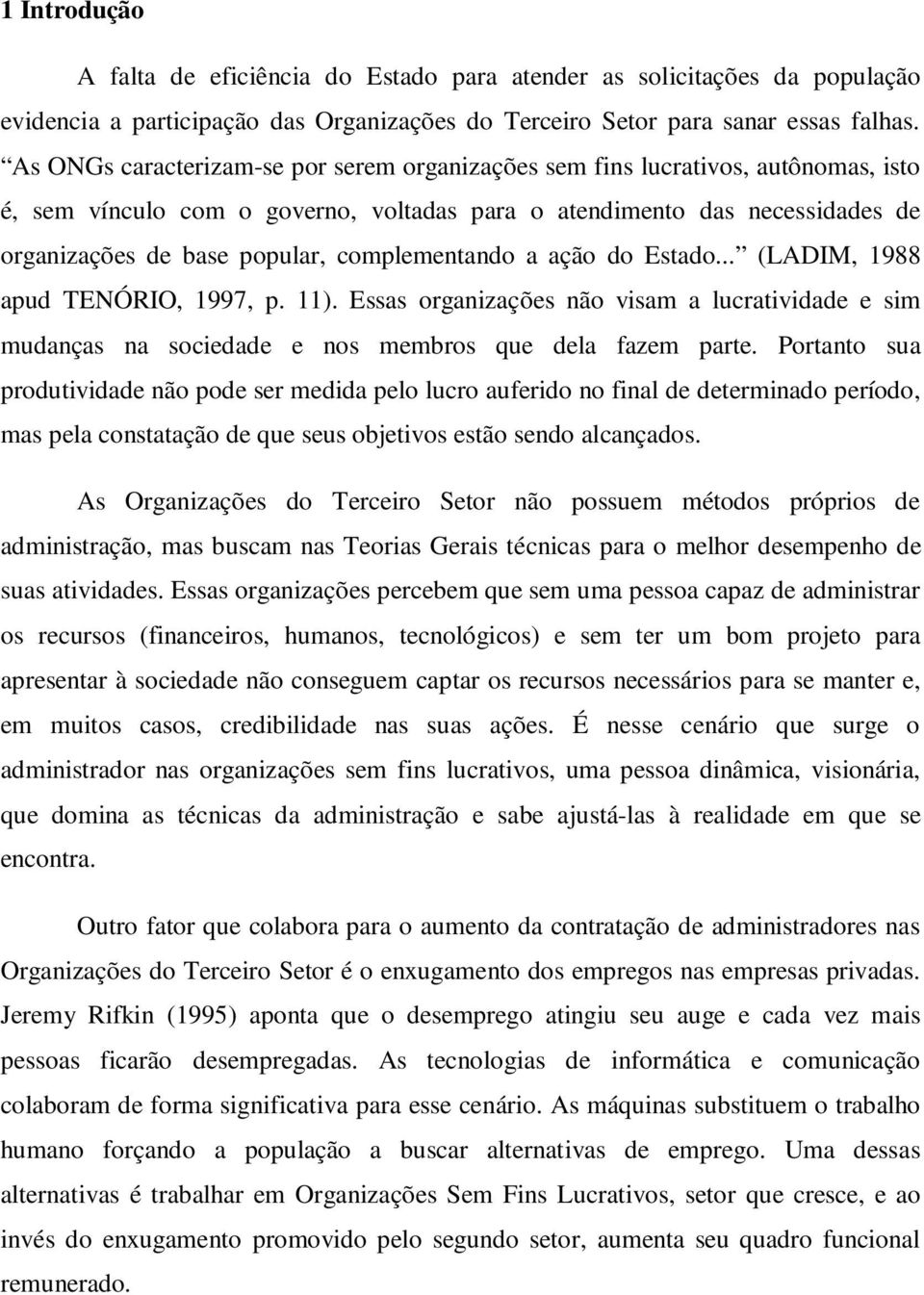 complementando a ação do Estado... (LADIM, 1988 apud TENÓRIO, 1997, p. 11). Essas organizações não visam a lucratividade e sim mudanças na sociedade e nos membros que dela fazem parte.