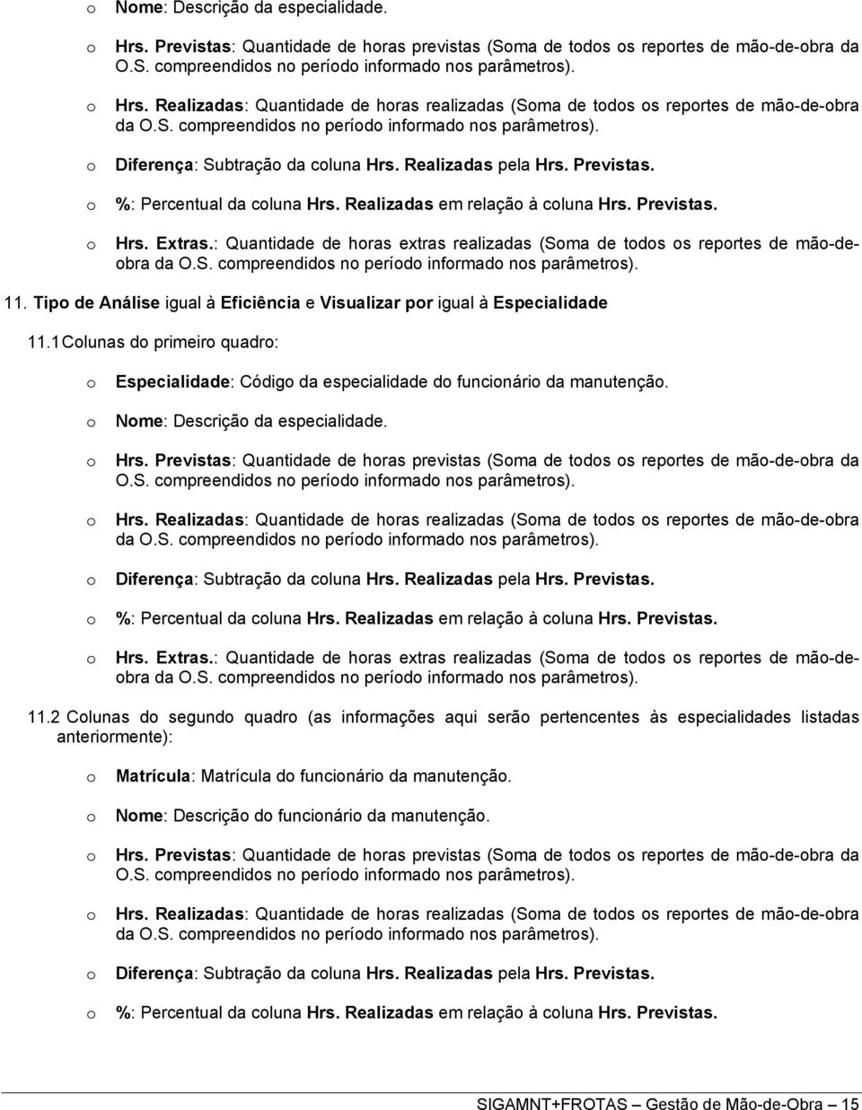 : Quantidade de hras extras realizadas (Sma de tds s reprtes de mã-debra da O.S. cmpreendids n períd infrmad ns parâmetrs). 11.