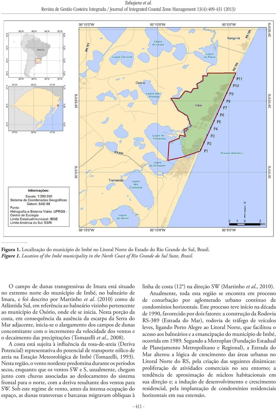 (2010) como de Atlântida Sul, em referência ao balneário vizinho pertencente ao município de Osório, onde ele se inicia.