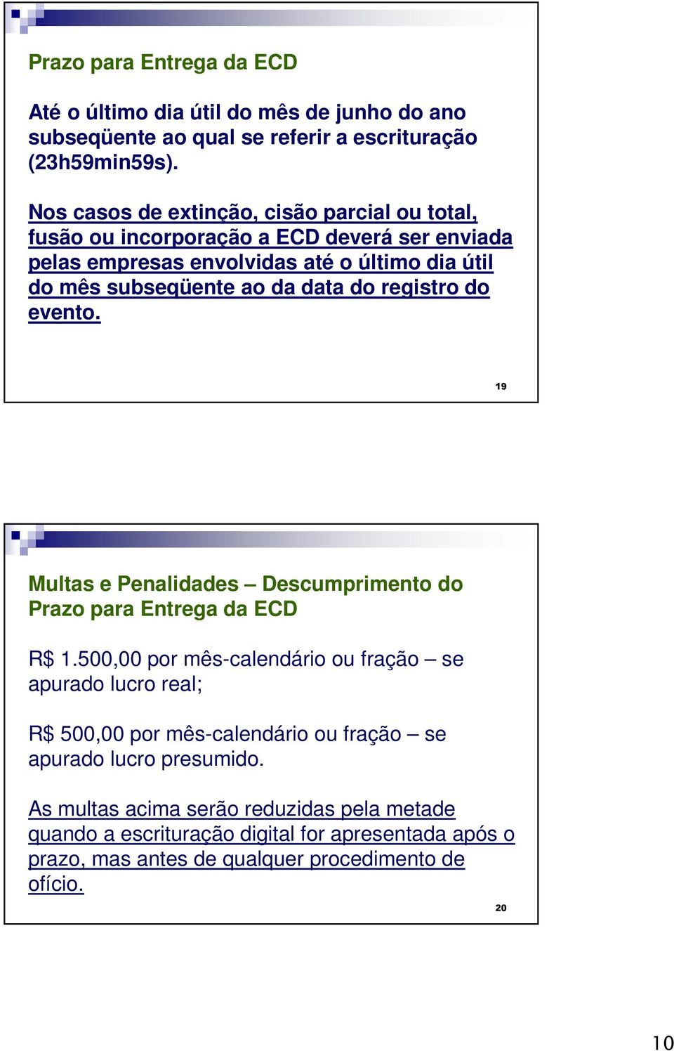 data do registro do evento. 19 Multas e Penalidades Descumprimento do Prazo para Entrega da ECD R$ 1.