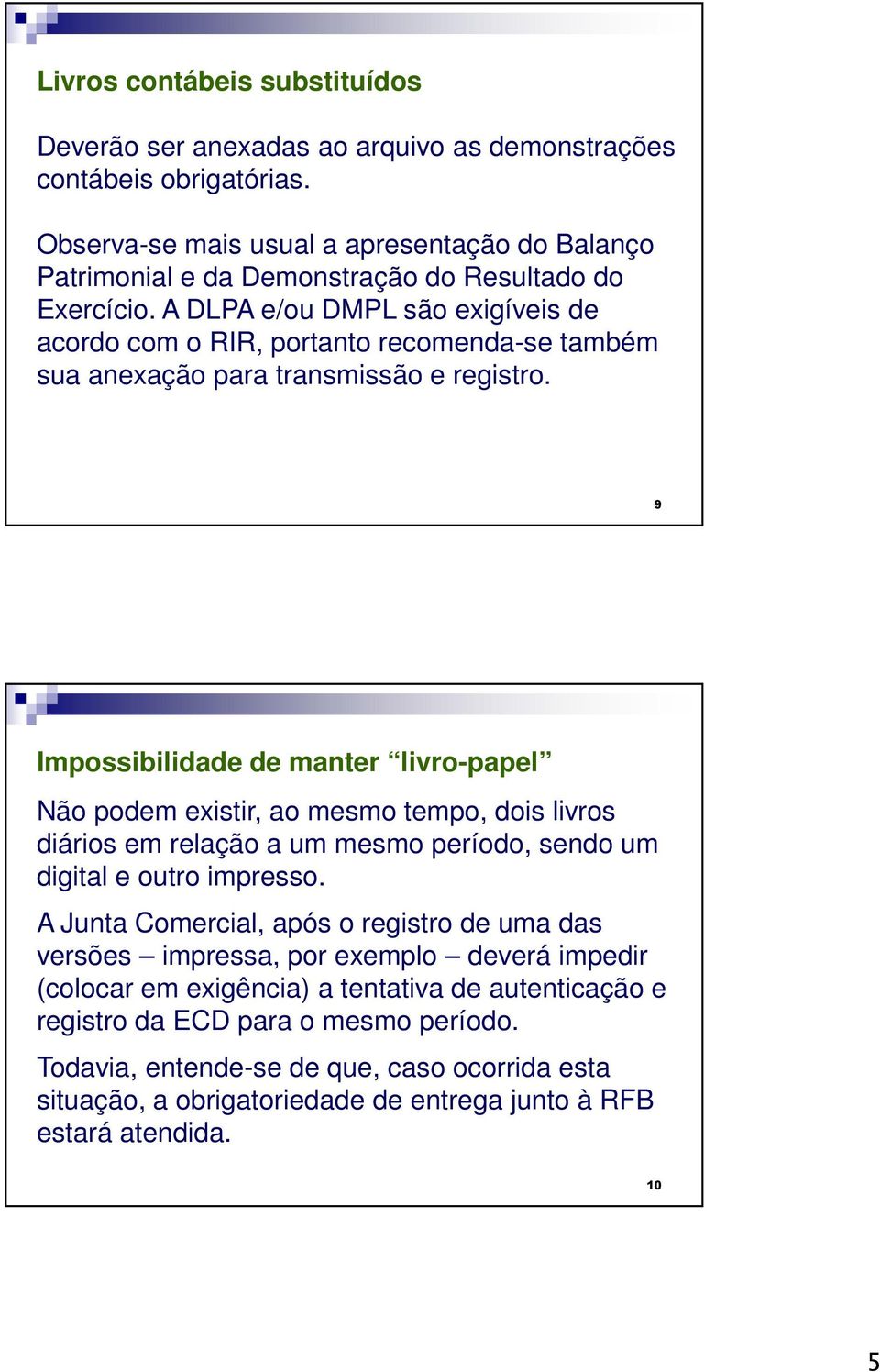 A DLPA e/ou DMPL são exigíveis de acordo com o RIR, portanto recomenda-se também sua anexação para transmissão e registro.