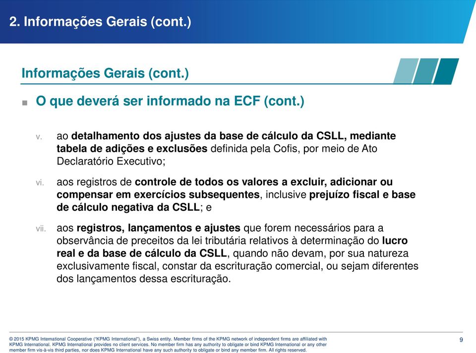 aos registros de controle de todos os valores a excluir, adicionar ou compensar em exercícios subsequentes, inclusive prejuízo fiscal e base de cálculo negativa da CSLL; e aos registros,