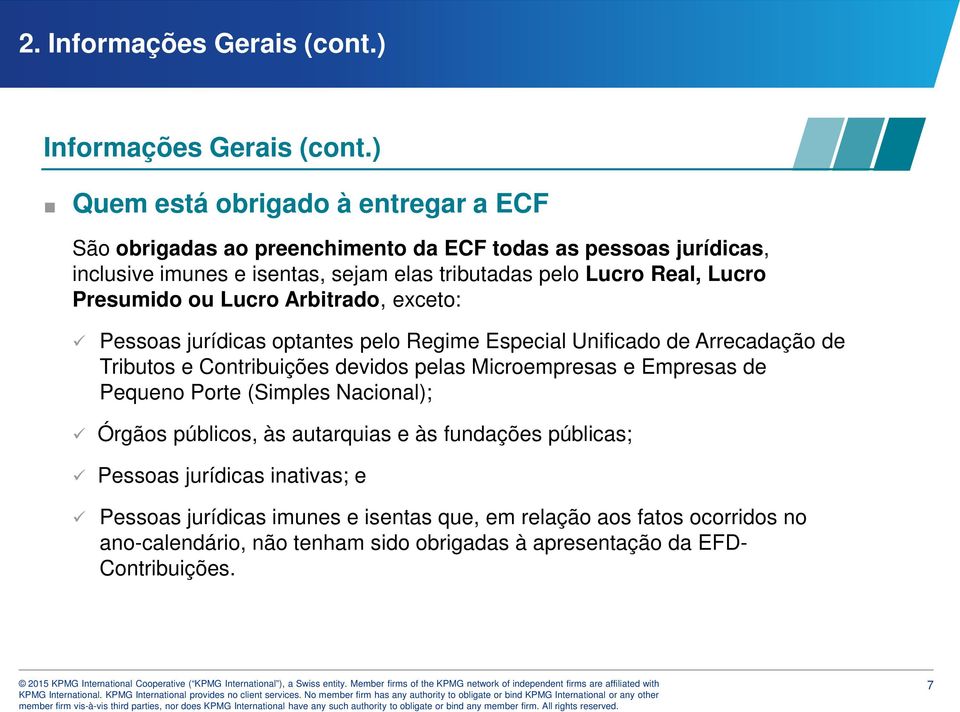 Lucro Presumido ou Lucro Arbitrado, exceto: Pessoas jurídicas optantes pelo Regime Especial Unificado de Arrecadação de Tributos e Contribuições devidos pelas