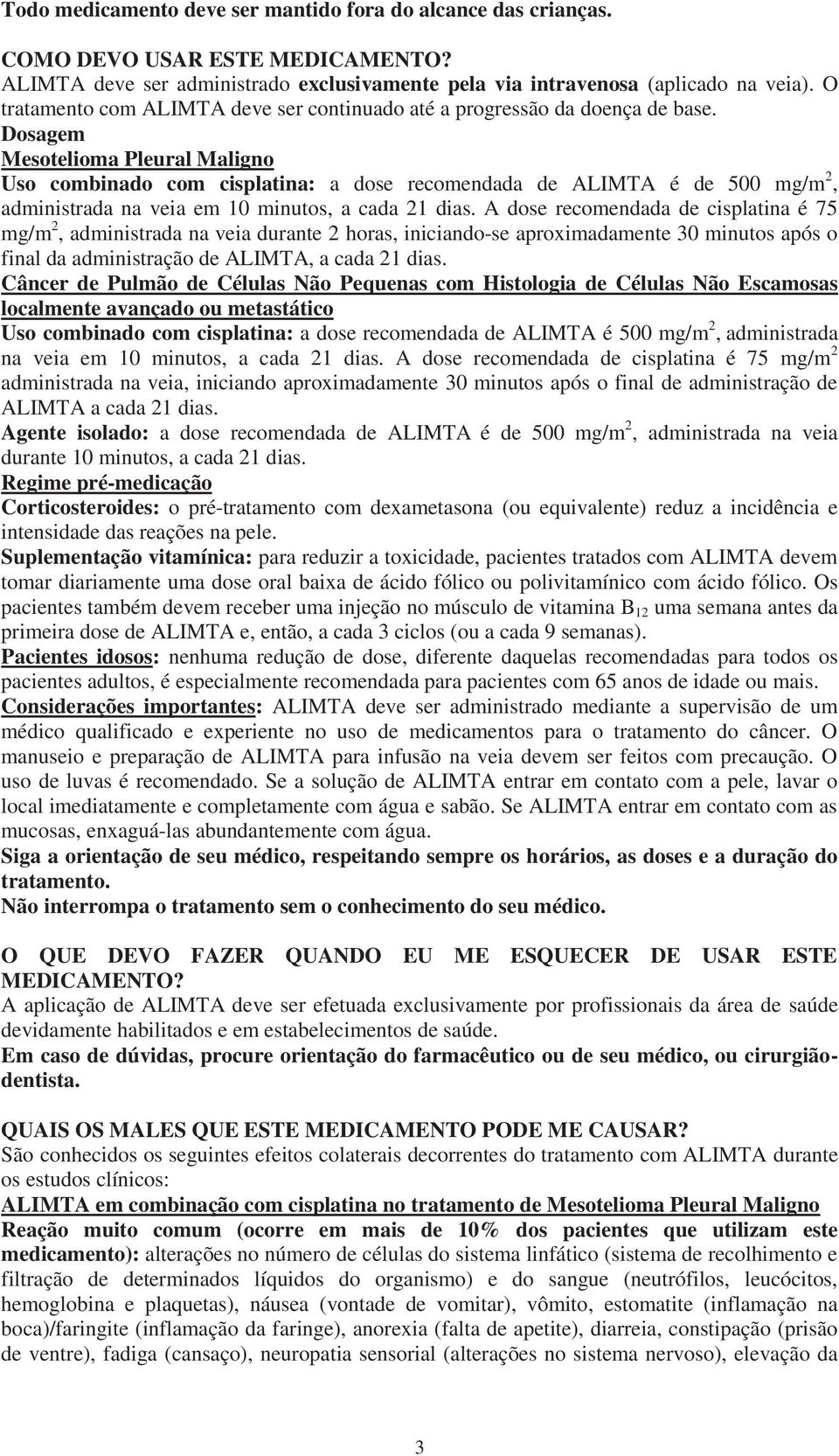 Dosagem Mesotelioma Pleural Maligno Uso combinado com cisplatina: a dose recomendada de ALIMTA é de 500 mg/m 2, administrada na veia em 10 minutos, a cada 21 dias.