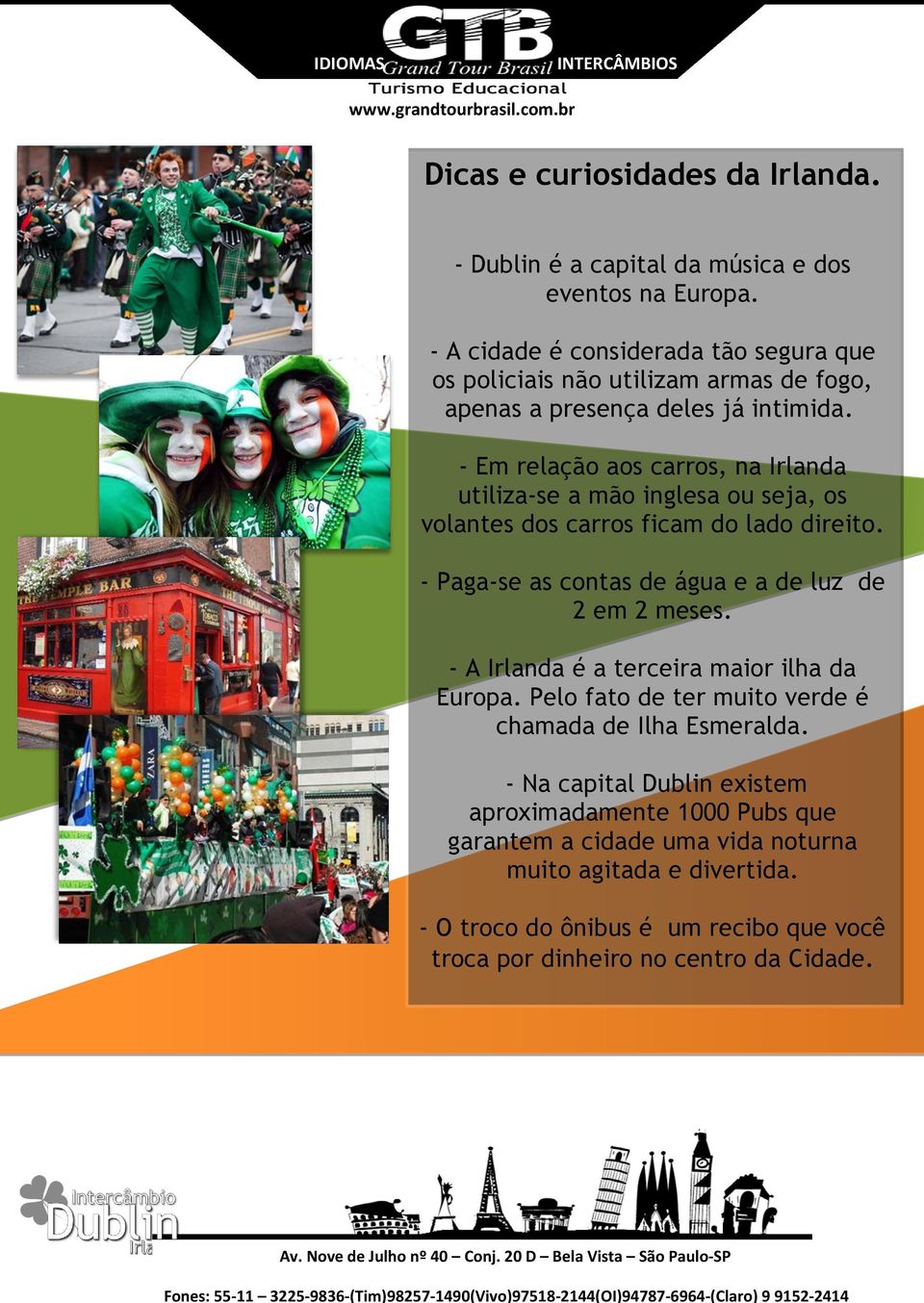 - Em relação aos carros, na Irlanda utiliza-se a mão inglesa ou seja, os volantes dos carros ficam do lado direito. - Paga-se as contas de água e a de luz de 2 em 2 meses.