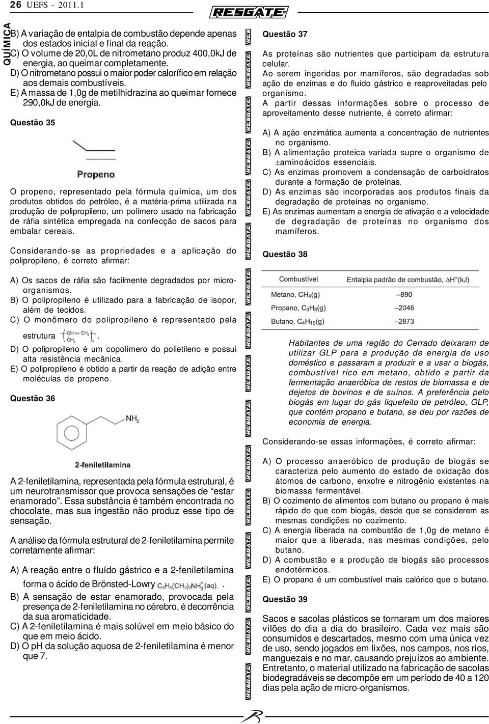 Questão 35 O propeno, representado pela fórmula química, um dos produtos obtidos do petróleo, é a matéria-prima utilizada na produção de polipropileno, um polímero usado na fabricação de ráfia