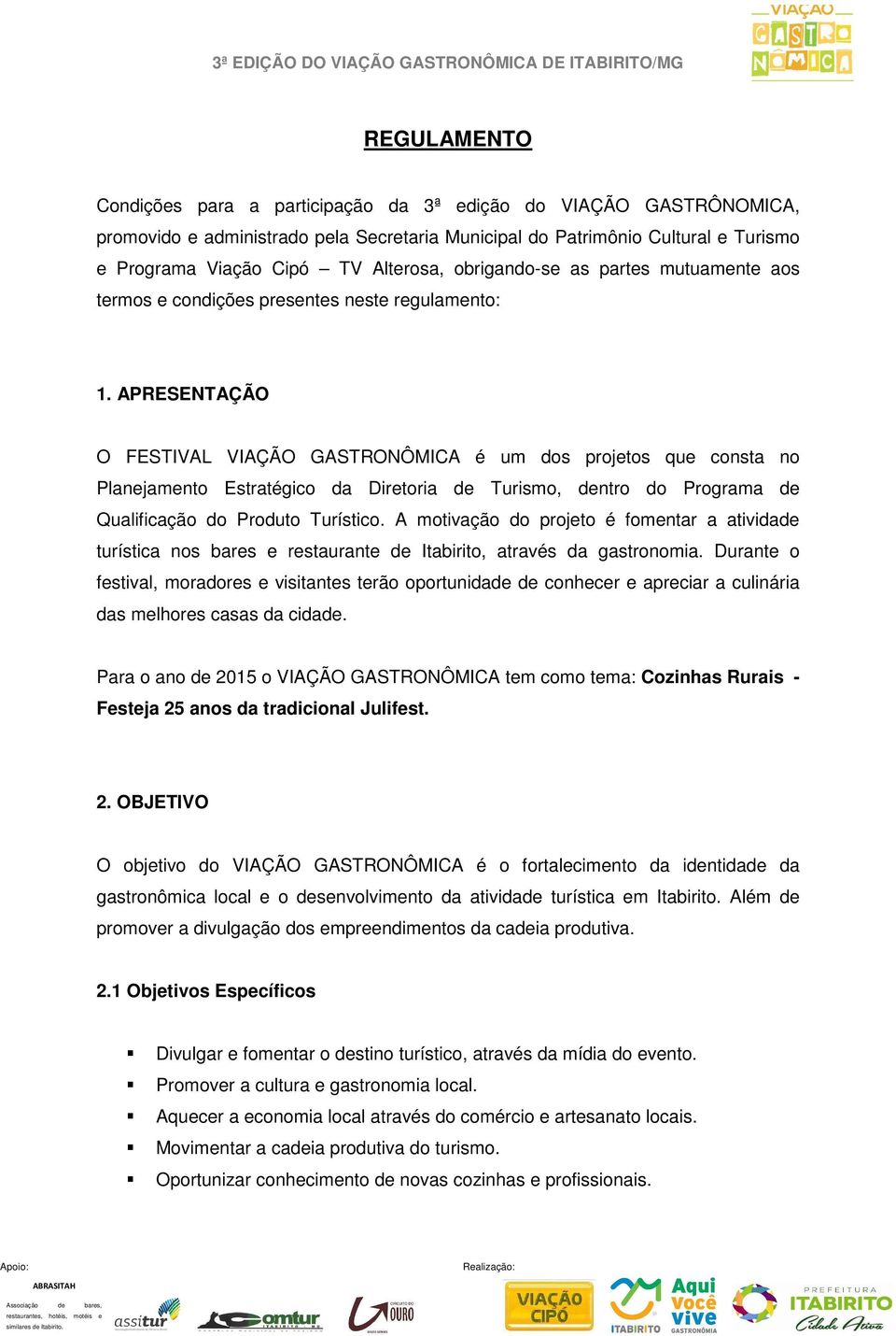 APRESENTAÇÃO O FESTIVAL VIAÇÃO GASTRONÔMICA é um dos projetos que consta no Planejamento Estratégico da Diretoria de Turismo, dentro do Programa de Qualificação do Produto Turístico.