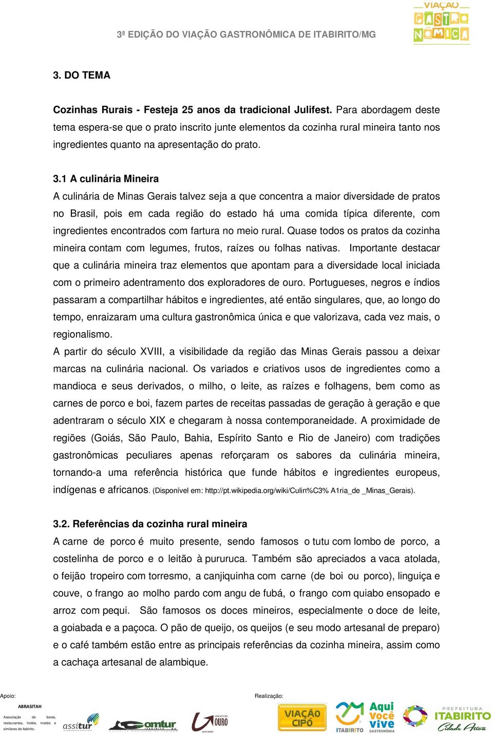 1 A culinária Mineira A culinária de Minas Gerais talvez seja a que concentra a maior diversidade de pratos no Brasil, pois em cada região do estado há uma comida típica diferente, com ingredientes