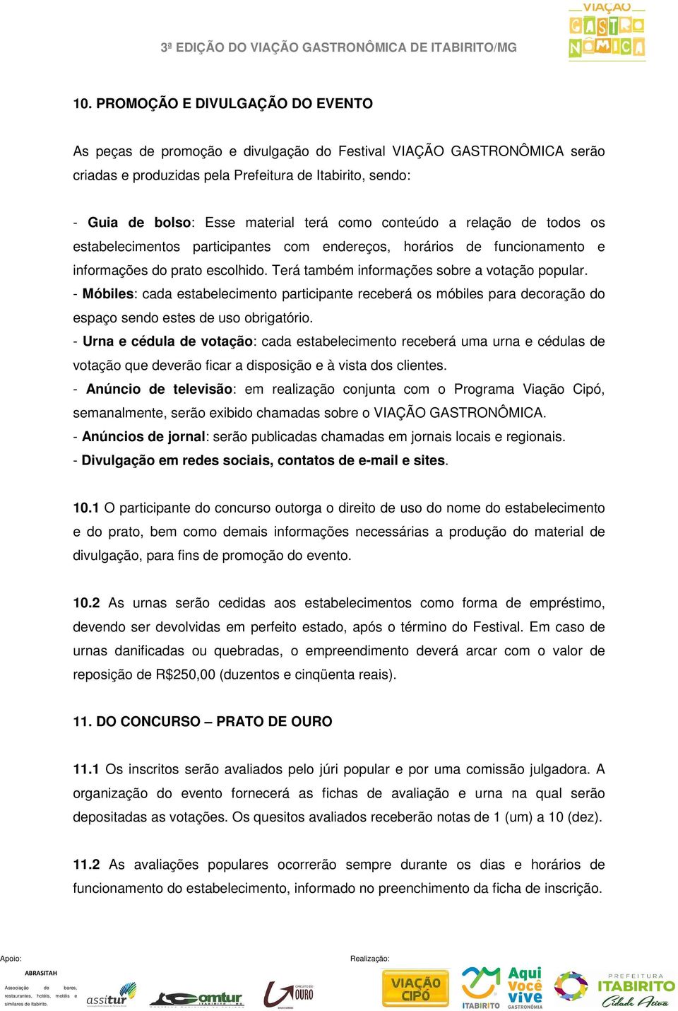 - Móbiles: cada estabelecimento participante receberá os móbiles para decoração do espaço sendo estes de uso obrigatório.