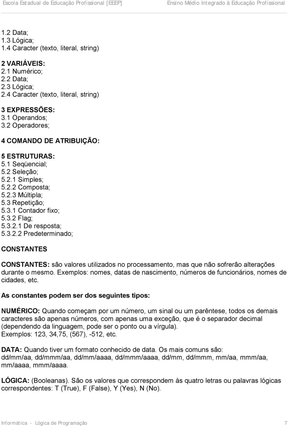 3.2.2 Predeterminado; CONSTANTES CONSTANTES: são valores utilizados no processamento, mas que não sofrerão alterações durante o mesmo.