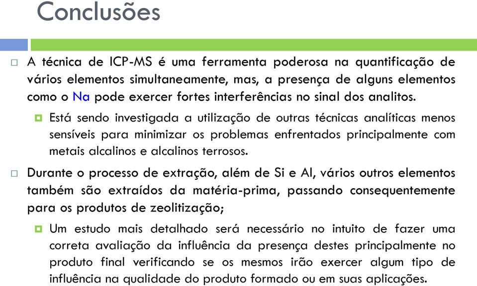 Durante o processo de extração, além de Si e Al, vários outros elementos também são extraídos da matéria-prima, passando consequentemente para os produtos de zeolitização; Um estudo mais detalhado