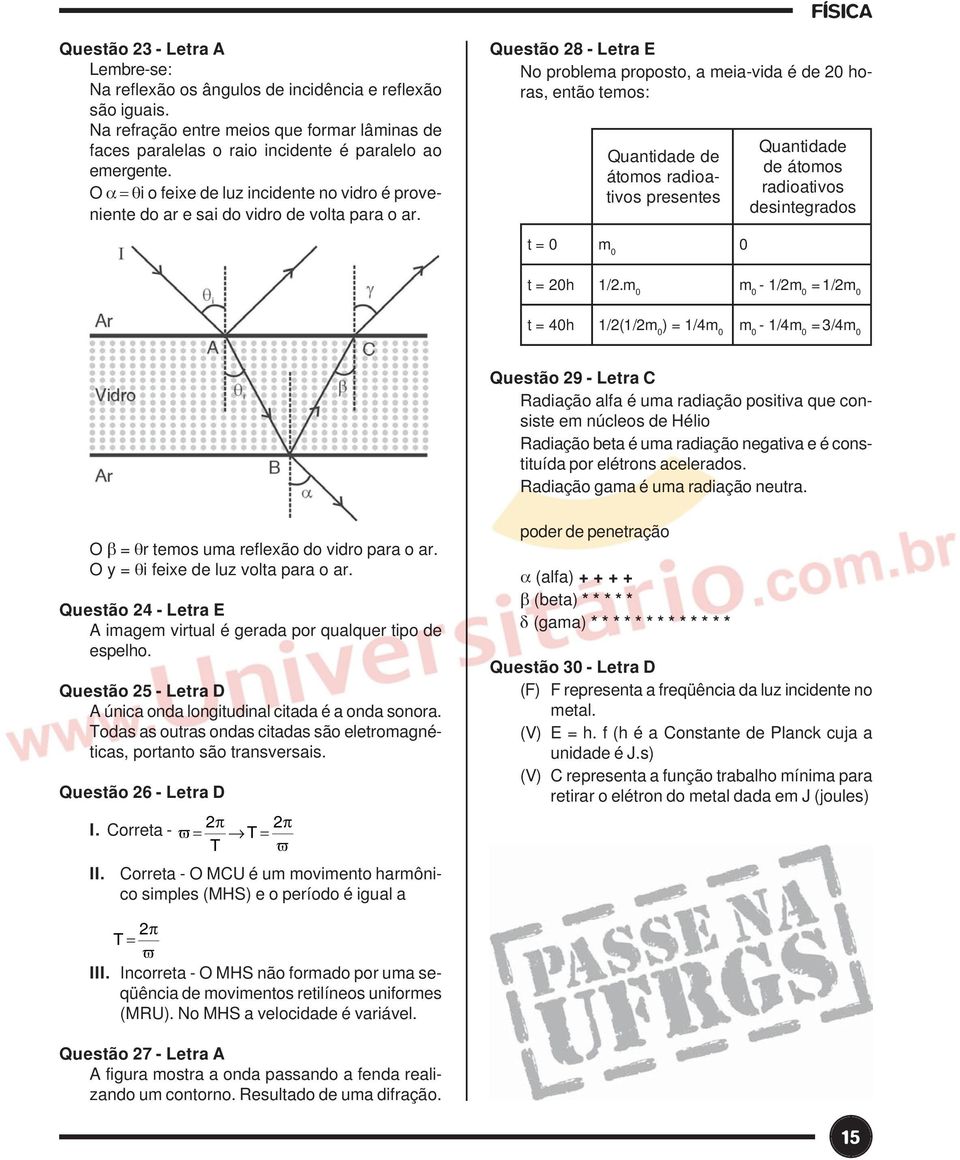 Questão 8 - Letra E No problea proposto, a eia-vida é de 0 horas, então teos: Quantidade de átoos radioa- tivos presentes Quantidade de átoos radioativos desintegrados t = 0 0 0 t = 0h t = 40h 1/.