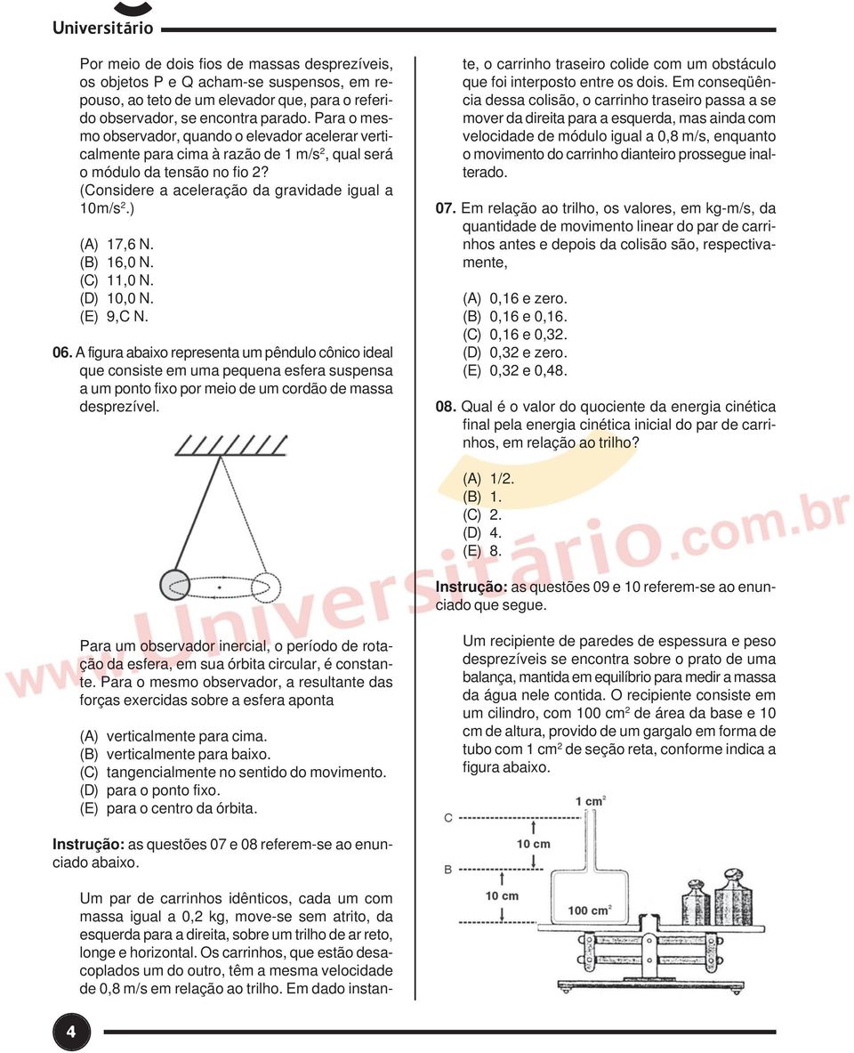 (C) 11,0 N. (D) 10,0 N. (E) 9,C N. 06. A figura abaixo representa u pêndulo cônico ideal que consiste e ua pequena esfera suspensa a u ponto fixo por eio de u cordão de assa desprezível.