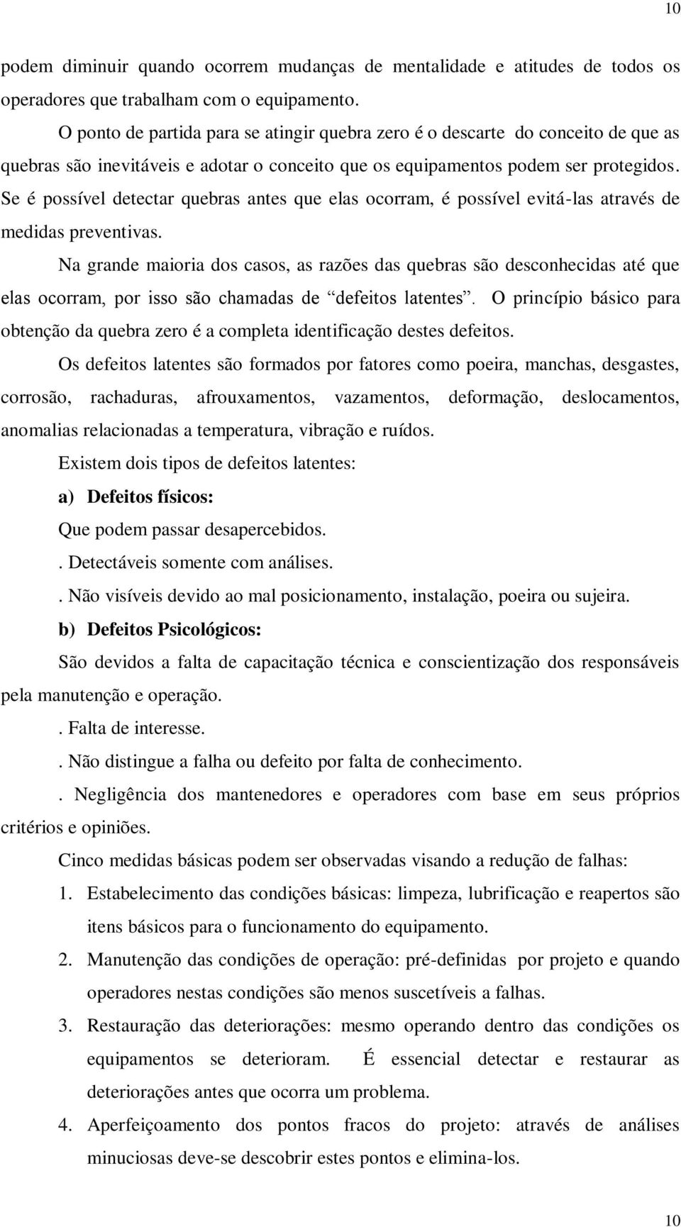 Se é possível detectar quebras antes que elas ocorram, é possível evitá-las através de medidas preventivas.