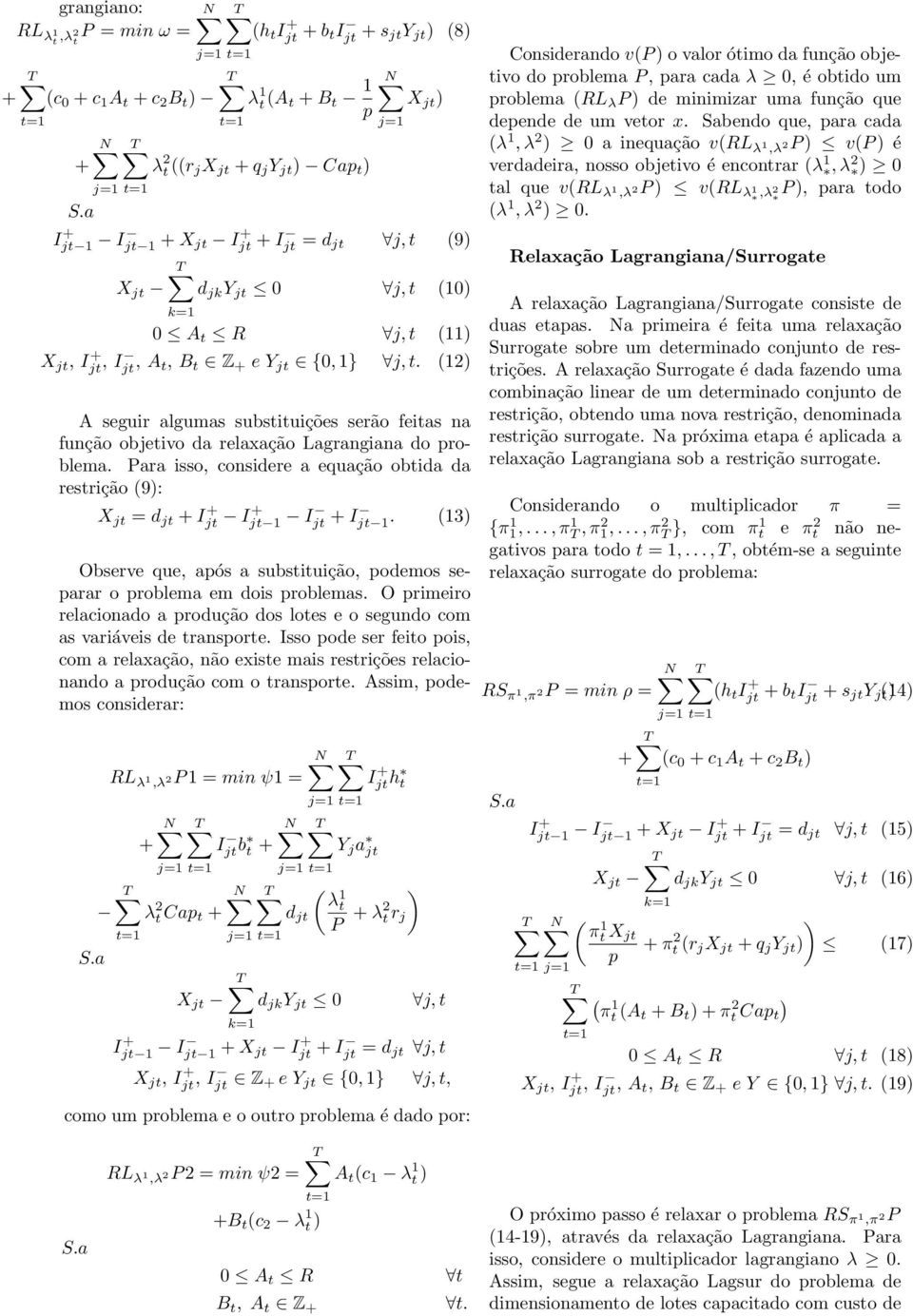 Para isso, considere a equação obtida da restrição (9): X jt = d jt I jt I jt I jt I jt. (3) Observe que, após a substituição, podemos separar o problema em dois problemas.