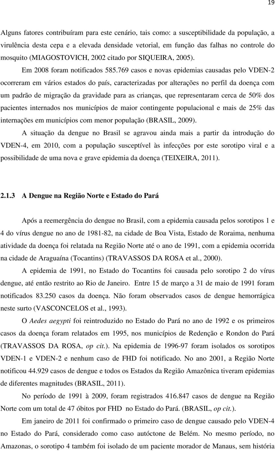 769 casos e novas epidemias causadas pelo VDEN-2 ocorreram em vários estados do país, caracterizadas por alterações no perfil da doença com um padrão de migração da gravidade para as crianças, que