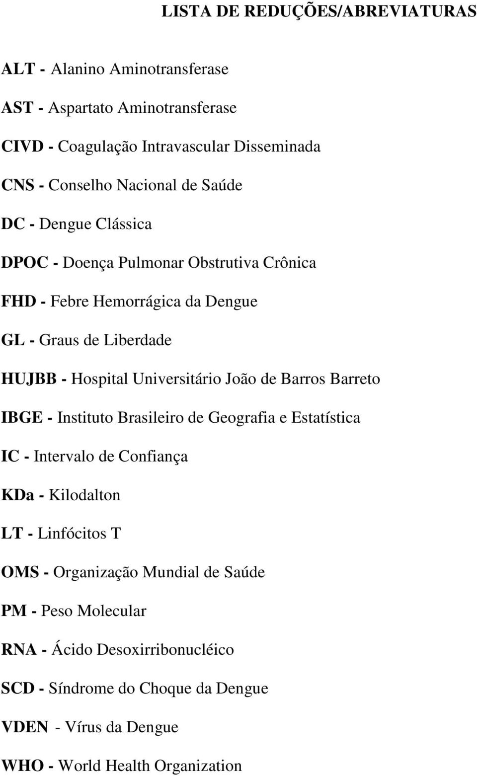 Universitário João de Barros Barreto IBGE - Instituto Brasileiro de Geografia e Estatística IC - Intervalo de Confiança KDa - Kilodalton LT - Linfócitos T OMS -