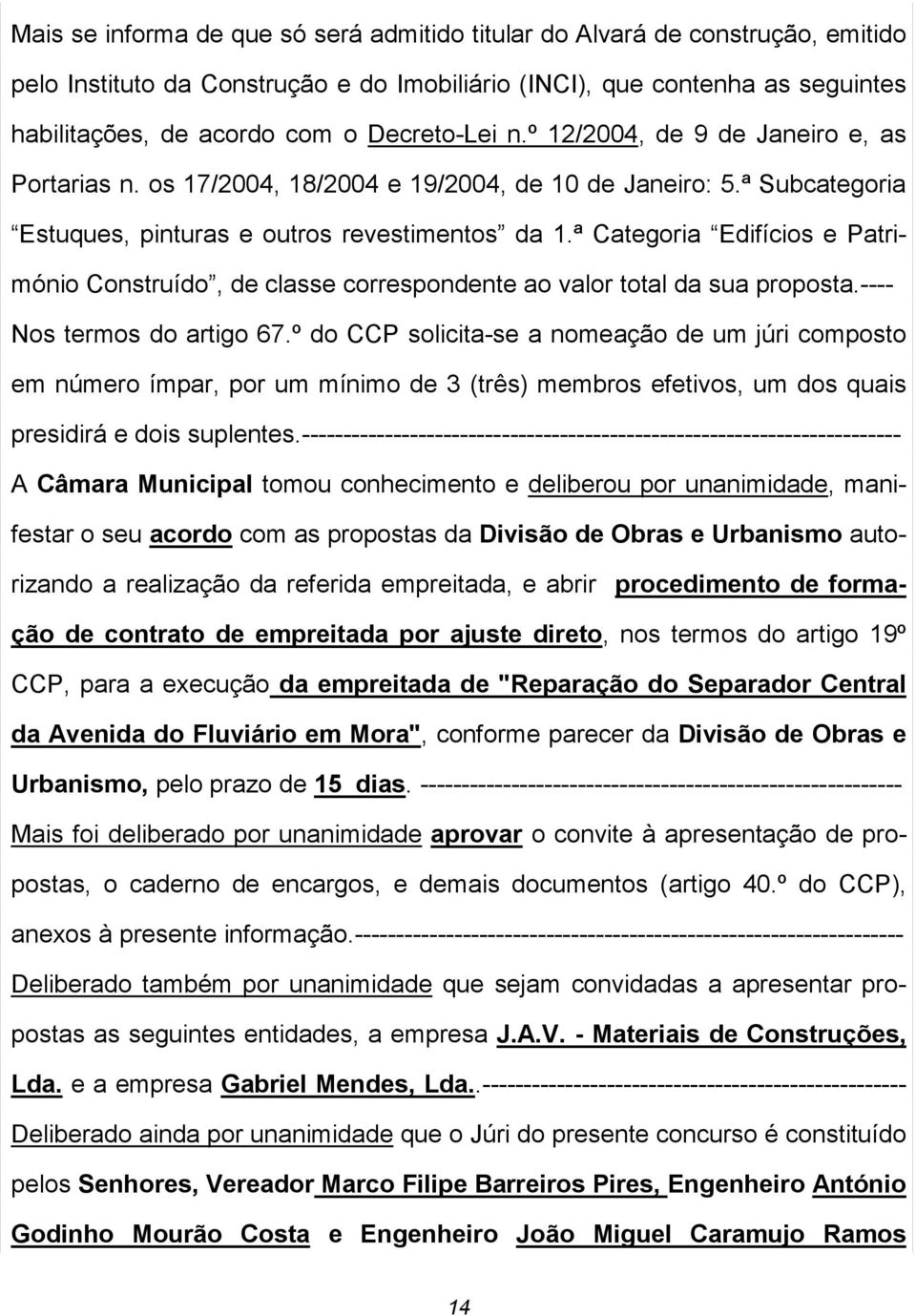 ª Categoria Edifícios e Património Construído, de classe correspondente ao valor total da sua proposta.---- Nos termos do artigo 67.