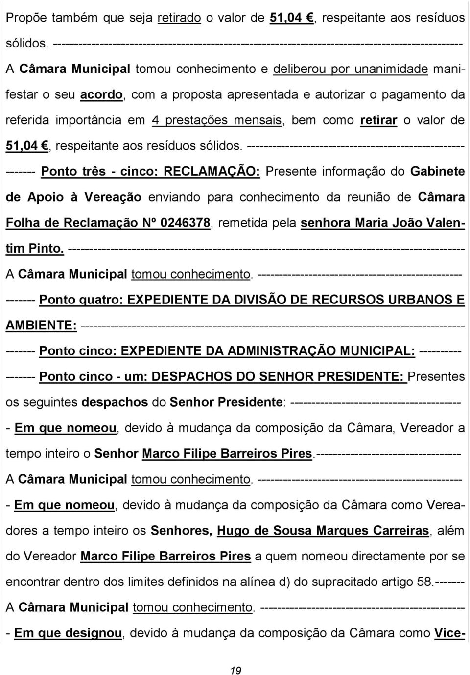 proposta apresentada e autorizar o pagamento da referida importância em 4 prestações mensais, bem como retirar o valor de 51,04, respeitante aos resíduos sólidos.