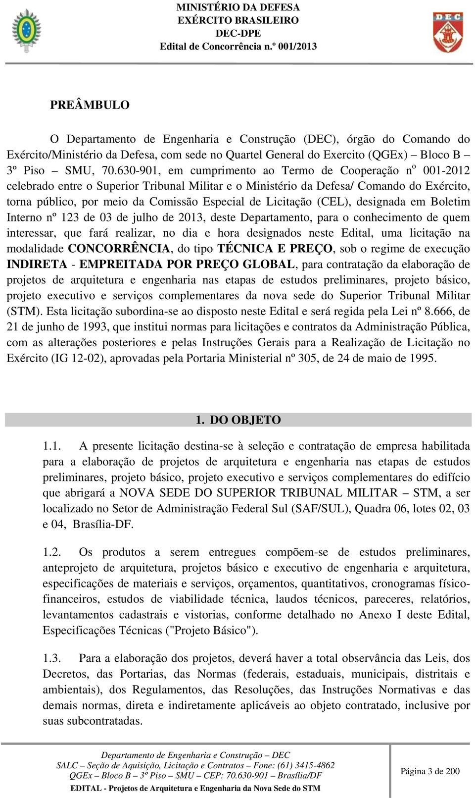 Licitação (CEL), designada em Boletim Interno nº 123 de 03 de julho de 2013, deste Departamento, para o conhecimento de quem interessar, que fará realizar, no dia e hora designados neste Edital, uma