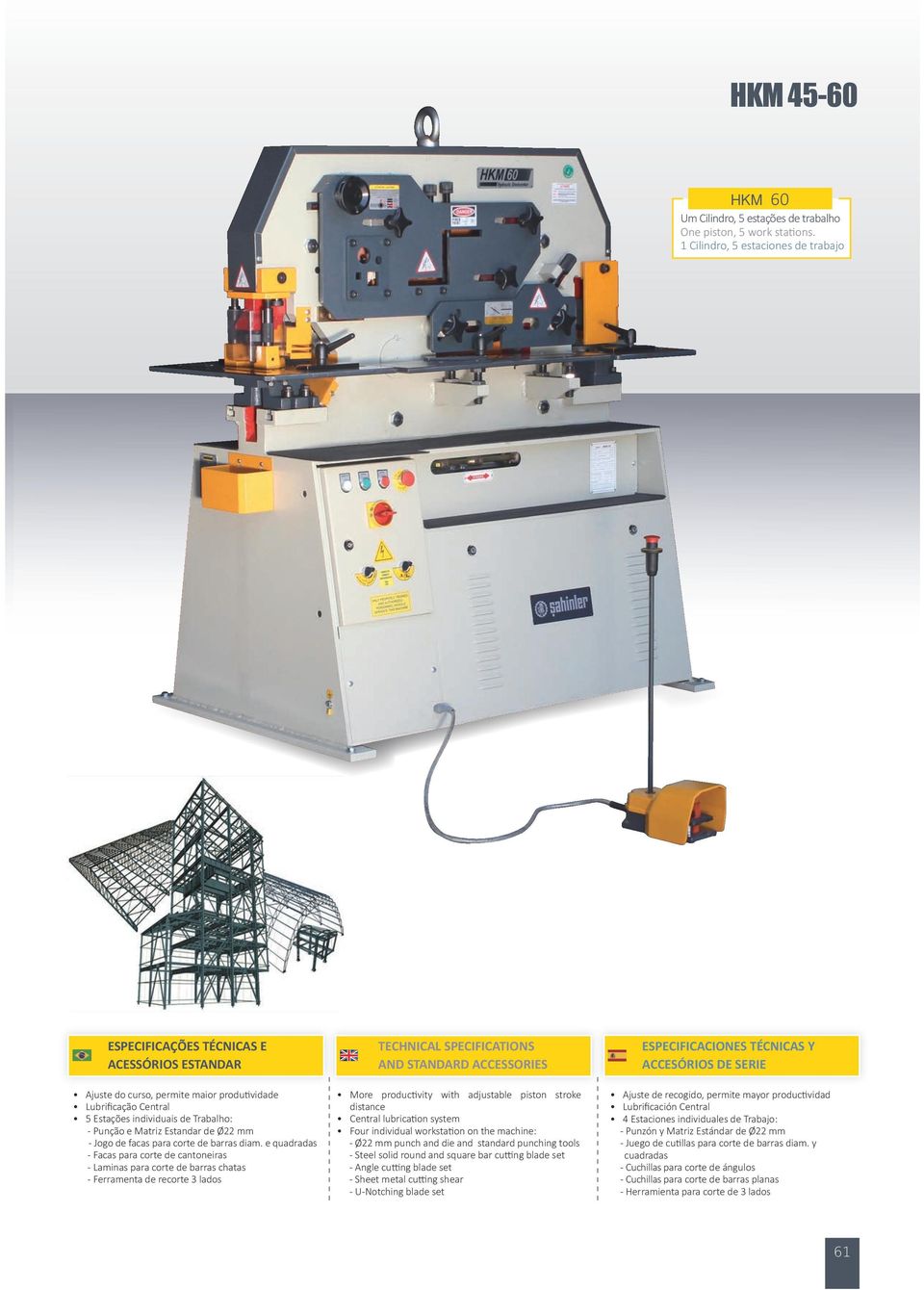 recorte 3 lados More productivity with adjustable piston stroke Central lubrication system Four individual workstation on the machine: - Ø22 mm punch and die and standard punching tools