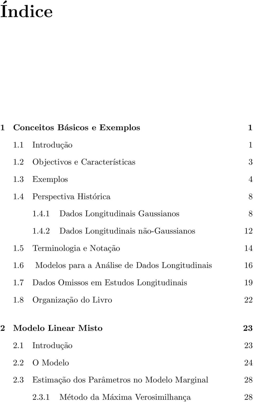 5 Terminologia e Notação 14 1.6 Modelos para a Análise de Dados Longitudinais 16 1.7 Dados Omissos em Estudos Longitudinais 19 1.