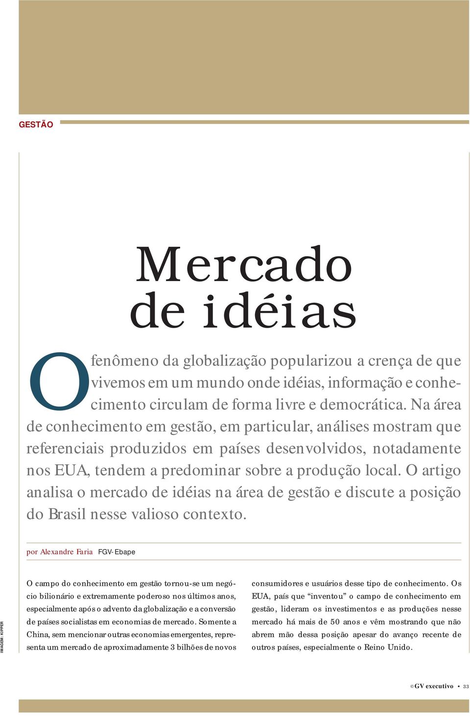 O artigo analisa o mercado de idéias na área de gestão e discute a posição do Brasil nesse valioso contexto.