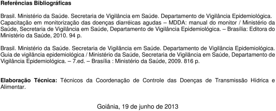 Brasília: Editora do Ministério da Saúde, 2010. 94 p. Brasil. Ministério da Saúde. Secretaria de Vigilância em Saúde. Departamento de Vigilância Epidemiológica.