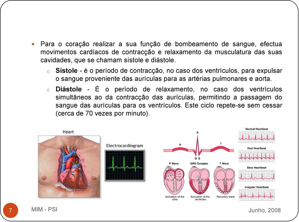 o Sístole - é o período de contracção, no caso dos ventrículos, para expulsar o sangue proveniente das aurículas para as artérias pulmonares e