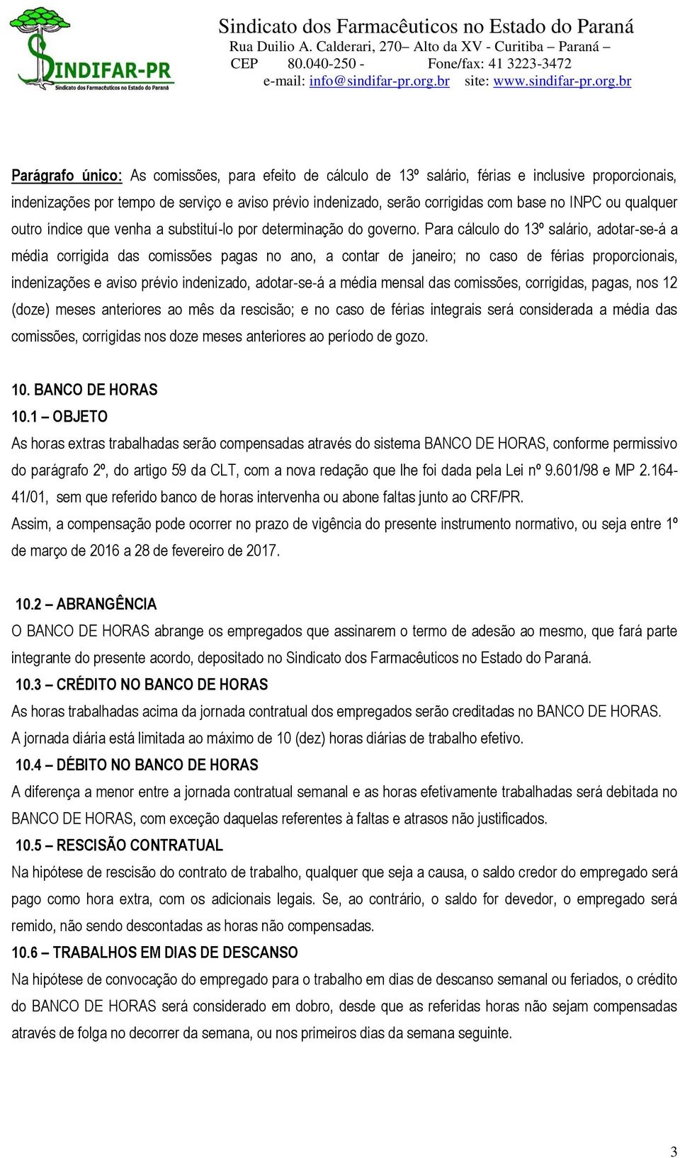 Para cálculo do 13º salário, adotar-se-á a média corrigida das comissões pagas no ano, a contar de janeiro; no caso de férias proporcionais, indenizações e aviso prévio indenizado, adotar-se-á a