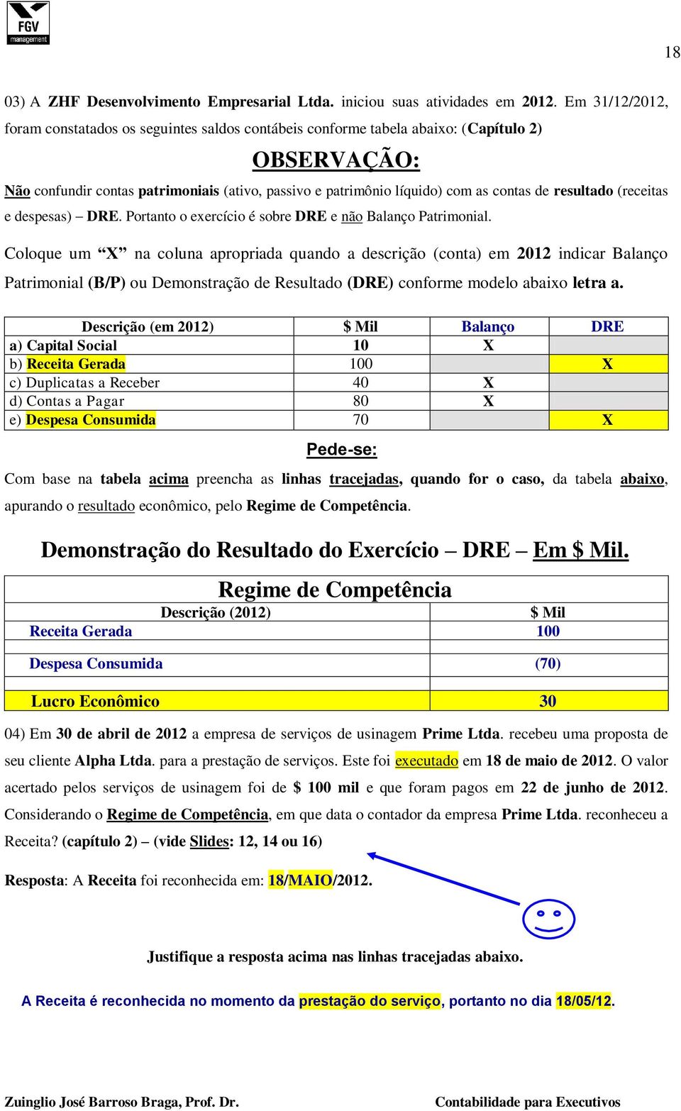 de resultado (receitas e despesas) DRE. Portanto o exercício é sobre DRE e não Balanço Patrimonial.