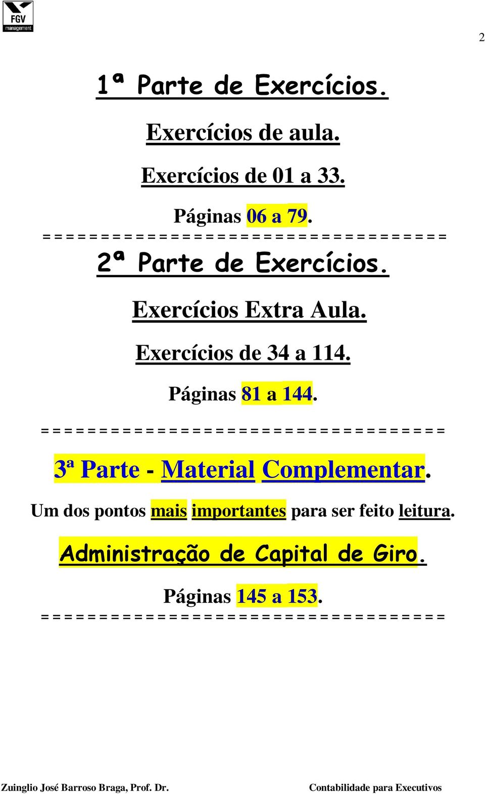 Exercícios de 34 a 114. Páginas 81 a 144.