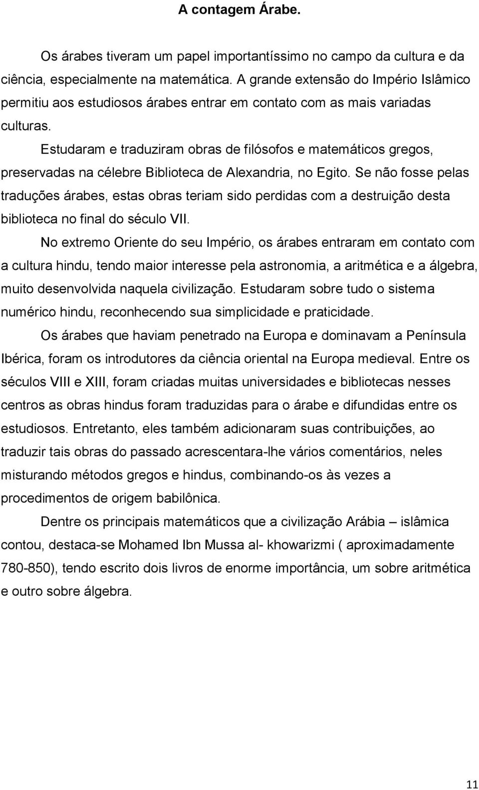 Estudaram e traduziram obras de filósofos e matemáticos gregos, preservadas na célebre Biblioteca de Alexandria, no Egito.