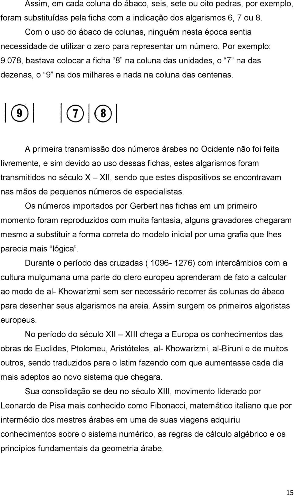 078, bastava colocar a ficha 8 na coluna das unidades, o 7 na das dezenas, o 9 na dos milhares e nada na coluna das centenas.