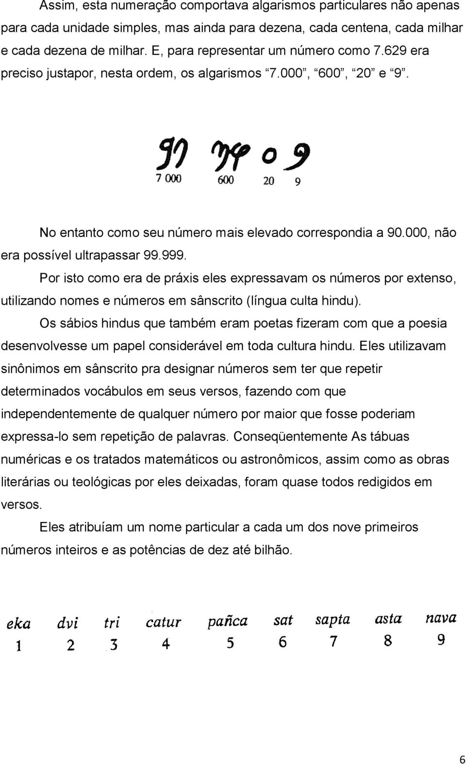 000, não era possível ultrapassar 99.999. Por isto como era de práxis eles expressavam os números por extenso, utilizando nomes e números em sânscrito (língua culta hindu).