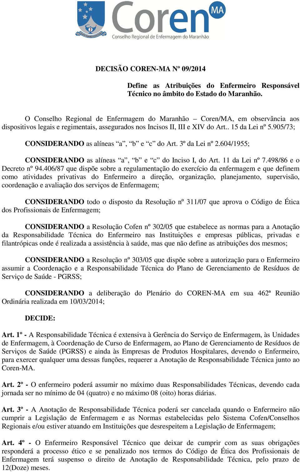 905/73; CONSIDERANDO as alíneas a, b e c do Art. 3º da Lei nº 2.604/1955; CONSIDERANDO as alíneas a, b e c do Inciso I, do Art. 11 da Lei nº 7.498/86 e o Decreto nº 94.