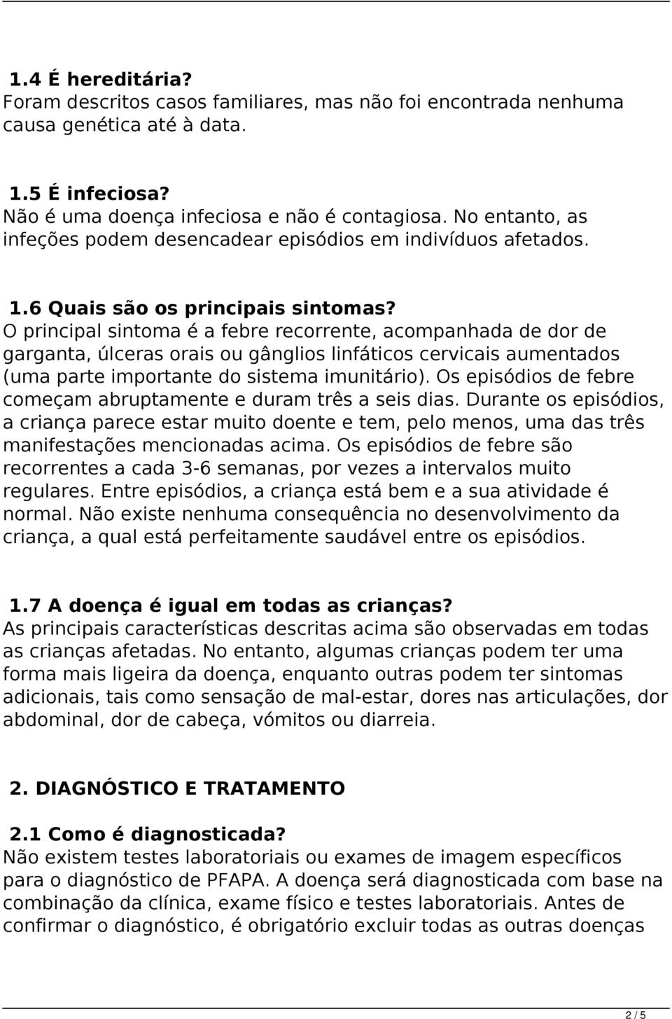 O principal sintoma é a febre recorrente, acompanhada de dor de garganta, úlceras orais ou gânglios linfáticos cervicais aumentados (uma parte importante do sistema imunitário).