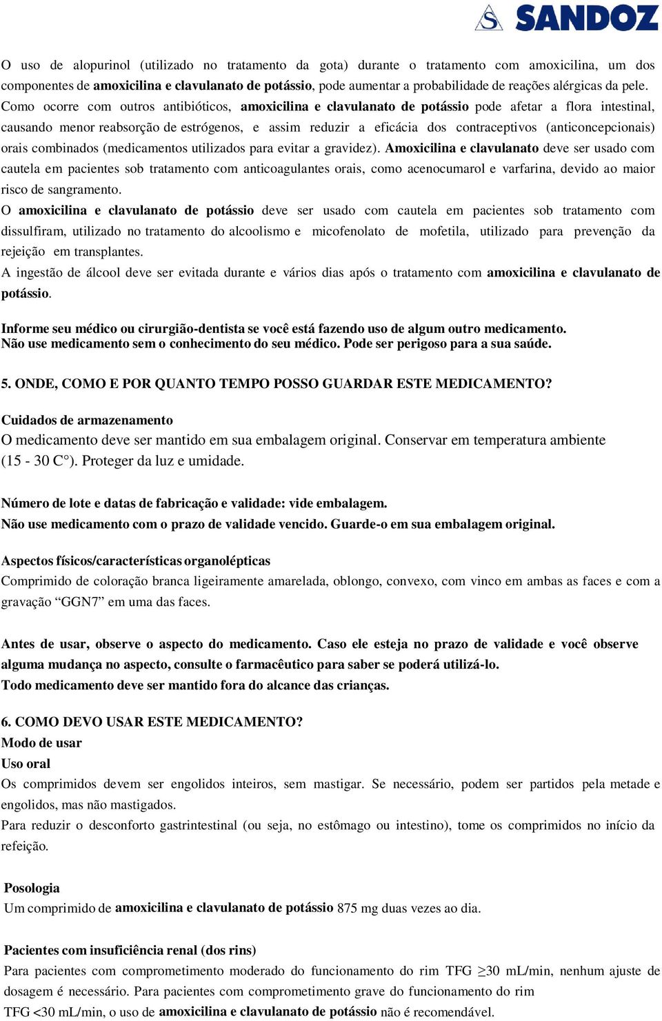 Como ocorre com outros antibióticos, amoxicilina e clavulanato de potássio pode afetar a flora intestinal, causando menor reabsorção de estrógenos, e assim reduzir a eficácia dos contraceptivos