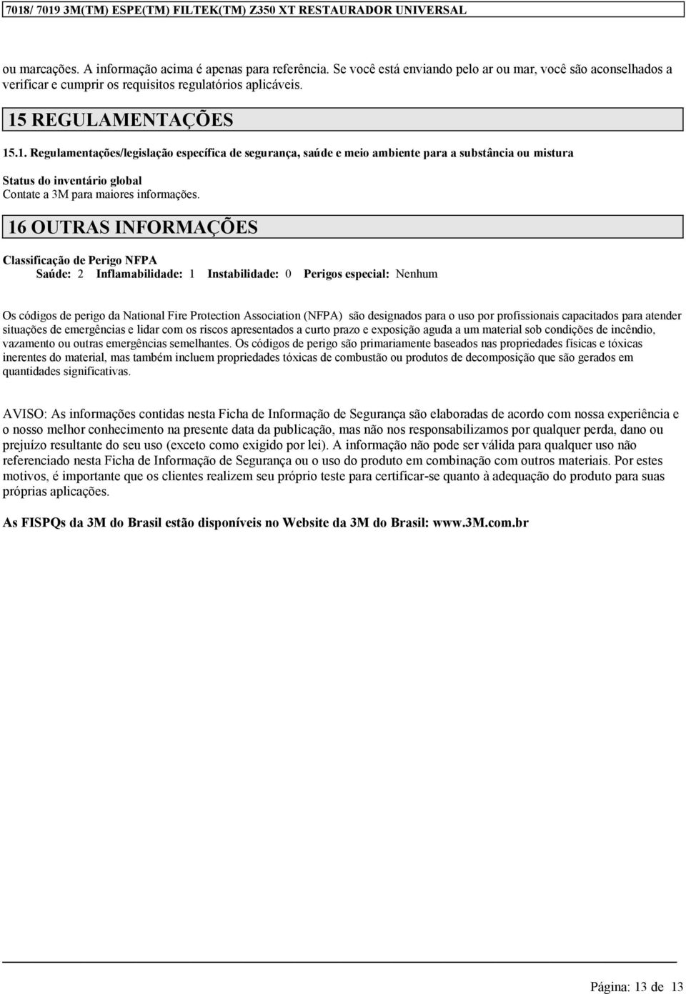 16 OUTRAS INFORMAÇÕES Classificaçã de Perig NFPA Saúde: 2 Inflamabilidade: 1 Instabilidade: 0 Perigs especial: Nenhum Os códigs de perig da Natinal Fire Prtectin Assciatin (NFPA) sã designads us pr