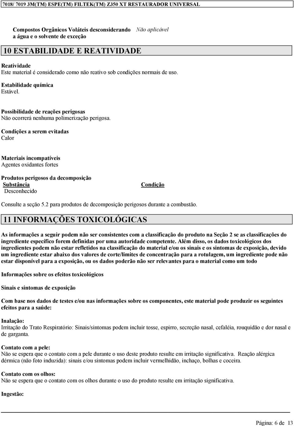 Cndições a serem evitadas Calr Materiais incmpatíveis Agentes xidantes frtes Prduts perigss da decmpsiçã Substância Descnhecid Cndiçã Cnsulte a seçã 5.2 prduts de decmpsiçã perigss durante a cmbustã.