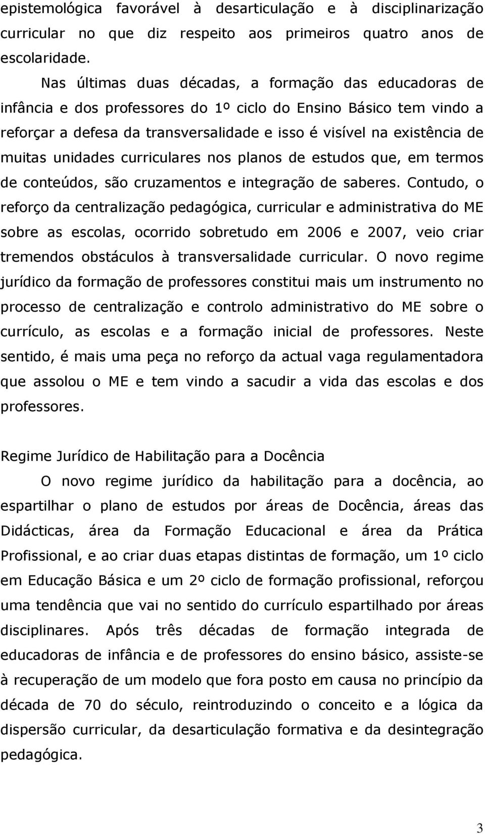 muitas unidades curriculares nos planos de estudos que, em termos de conteúdos, são cruzamentos e integração de saberes.