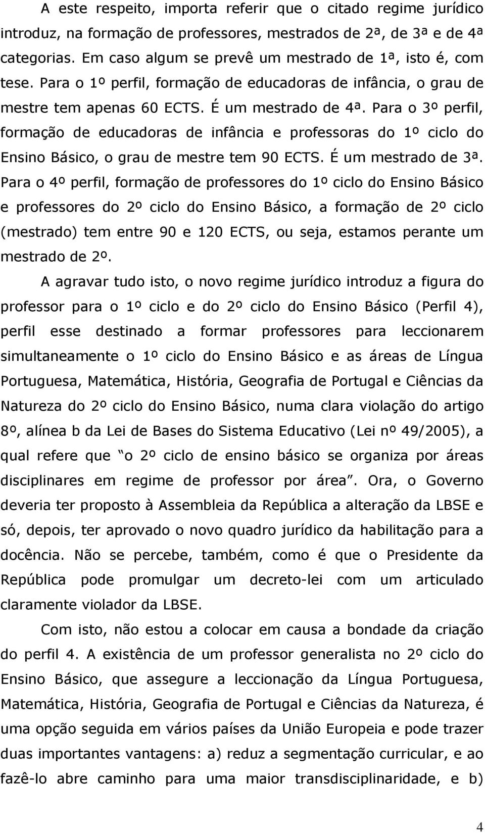 Para o 3º perfil, formação de educadoras de infância e professoras do 1º ciclo do Ensino Básico, o grau de mestre tem 90 ECTS. É um mestrado de 3ª.