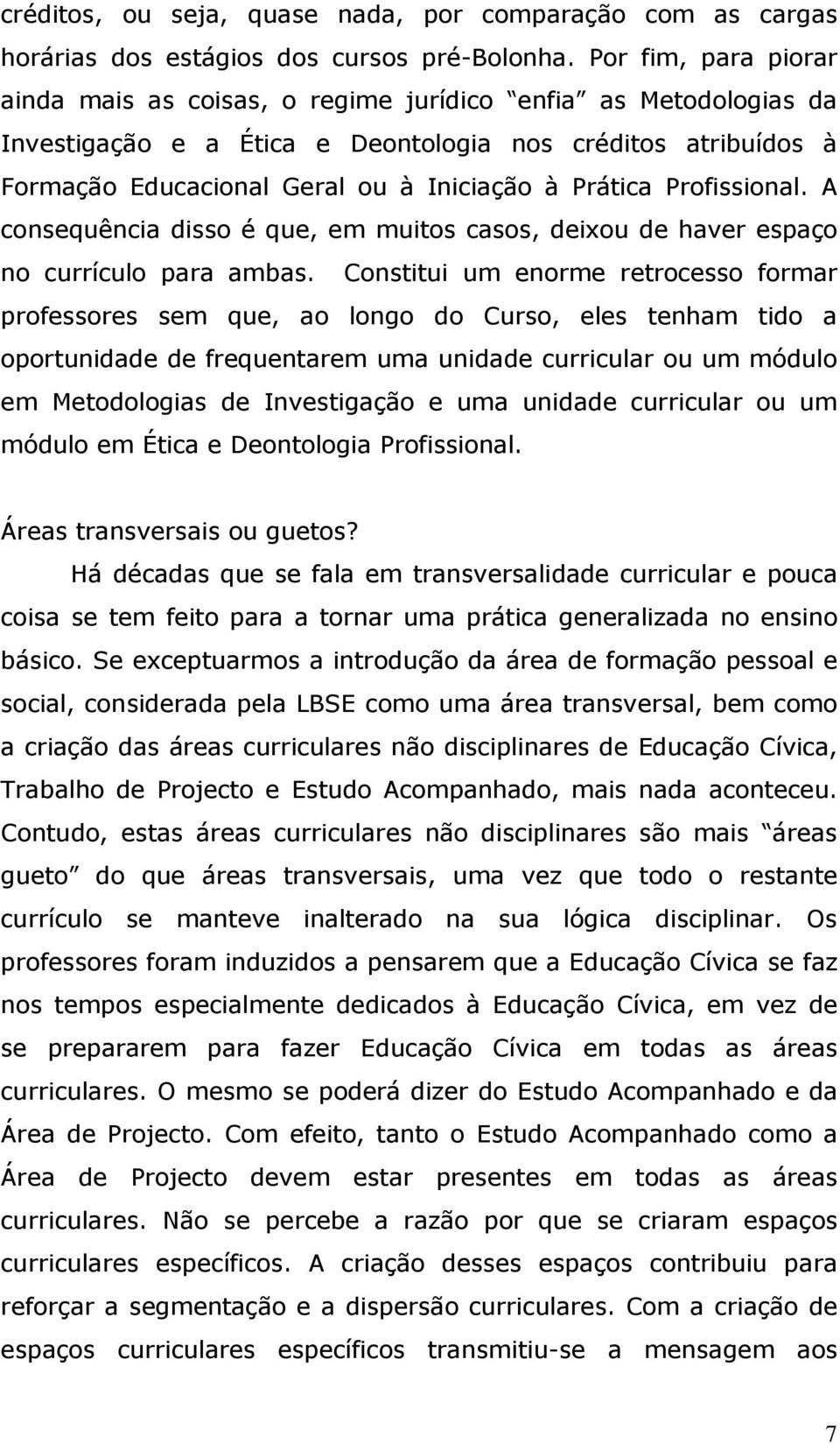 Prática Profissional. A consequência disso é que, em muitos casos, deixou de haver espaço no currículo para ambas.