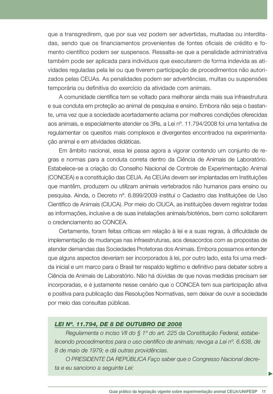 autorizados pelas CEUAs. As penalidades podem ser advertências, multas ou suspensões temporária ou definitiva do exercício da atividade com animais.