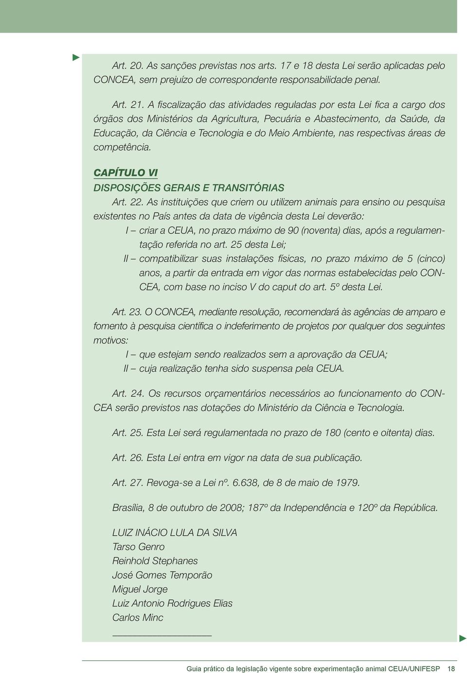 Ambiente, nas respectivas áreas de competência. CAPÍTULO VI DISPOSIÇÕES GERAIS E TRANSITÓRIAS Art. 22.