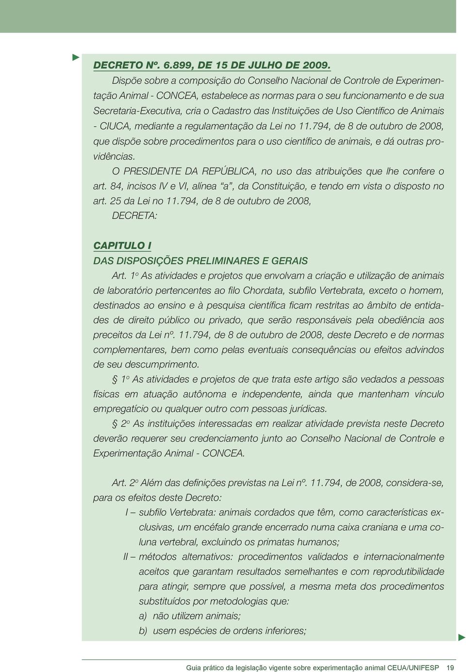 Instituições de Uso Científico de Animais - CIUCA, mediante a regulamentação da Lei no 11.