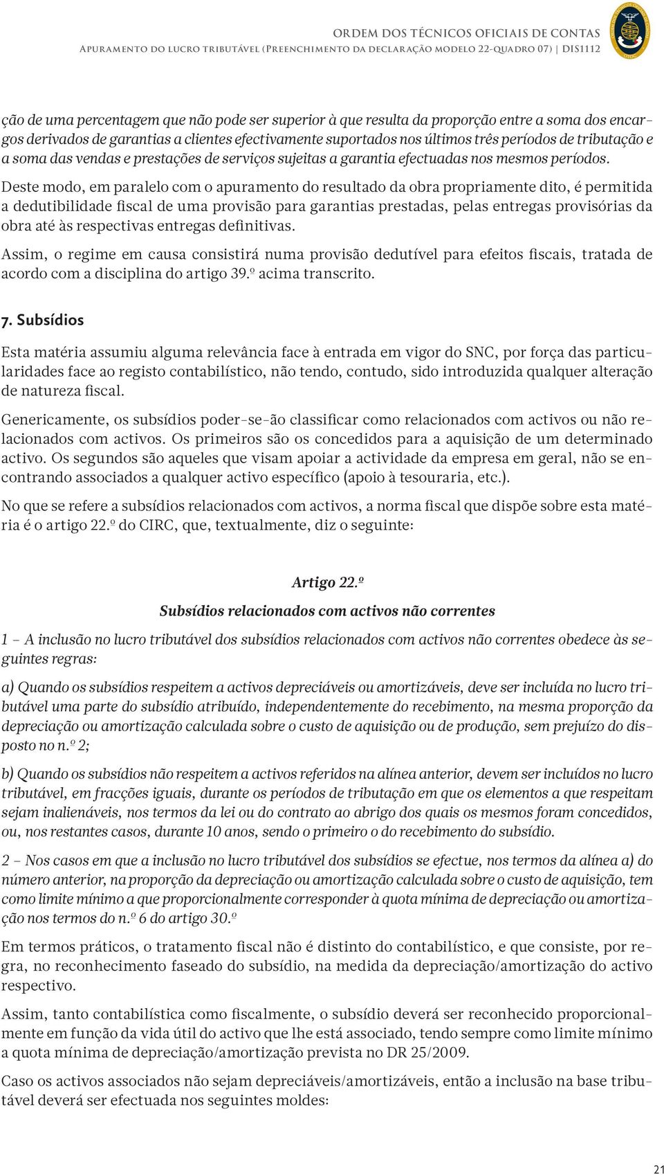 Deste modo, em paralelo com o apuramento do resultado da obra propriamente dito, é permitida a dedutibilidade fiscal de uma provisão para garantias prestadas, pelas entregas provisórias da obra até