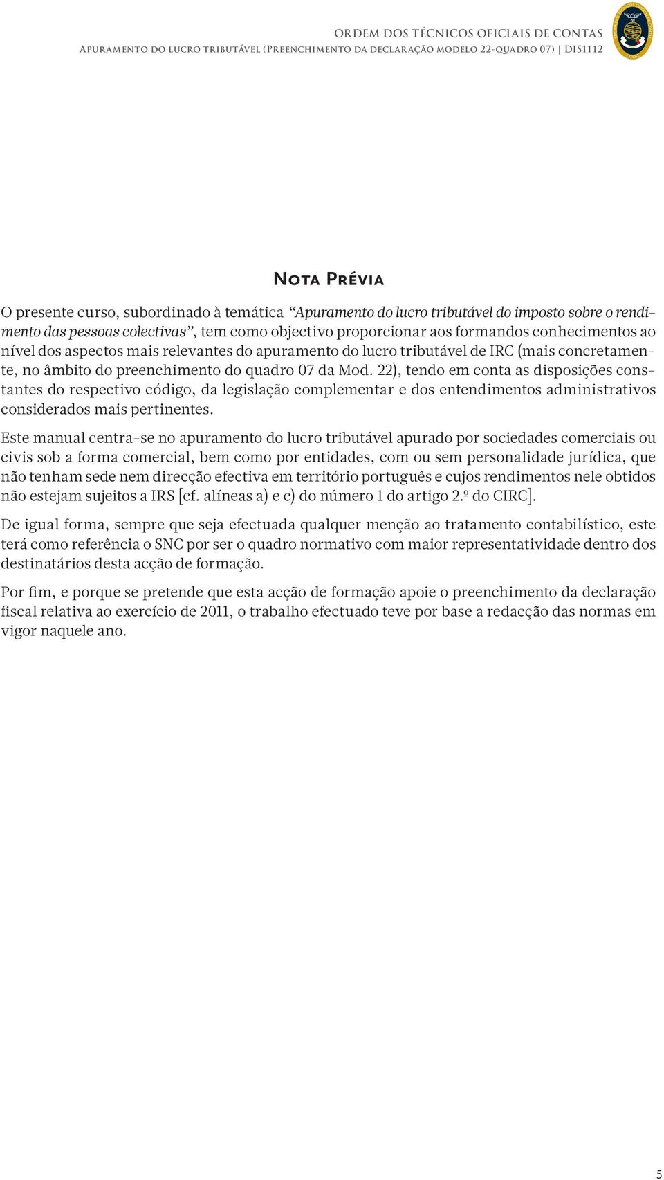 22), tendo em conta as disposições constantes do respectivo código, da legislação complementar e dos entendimentos administrativos considerados mais pertinentes.