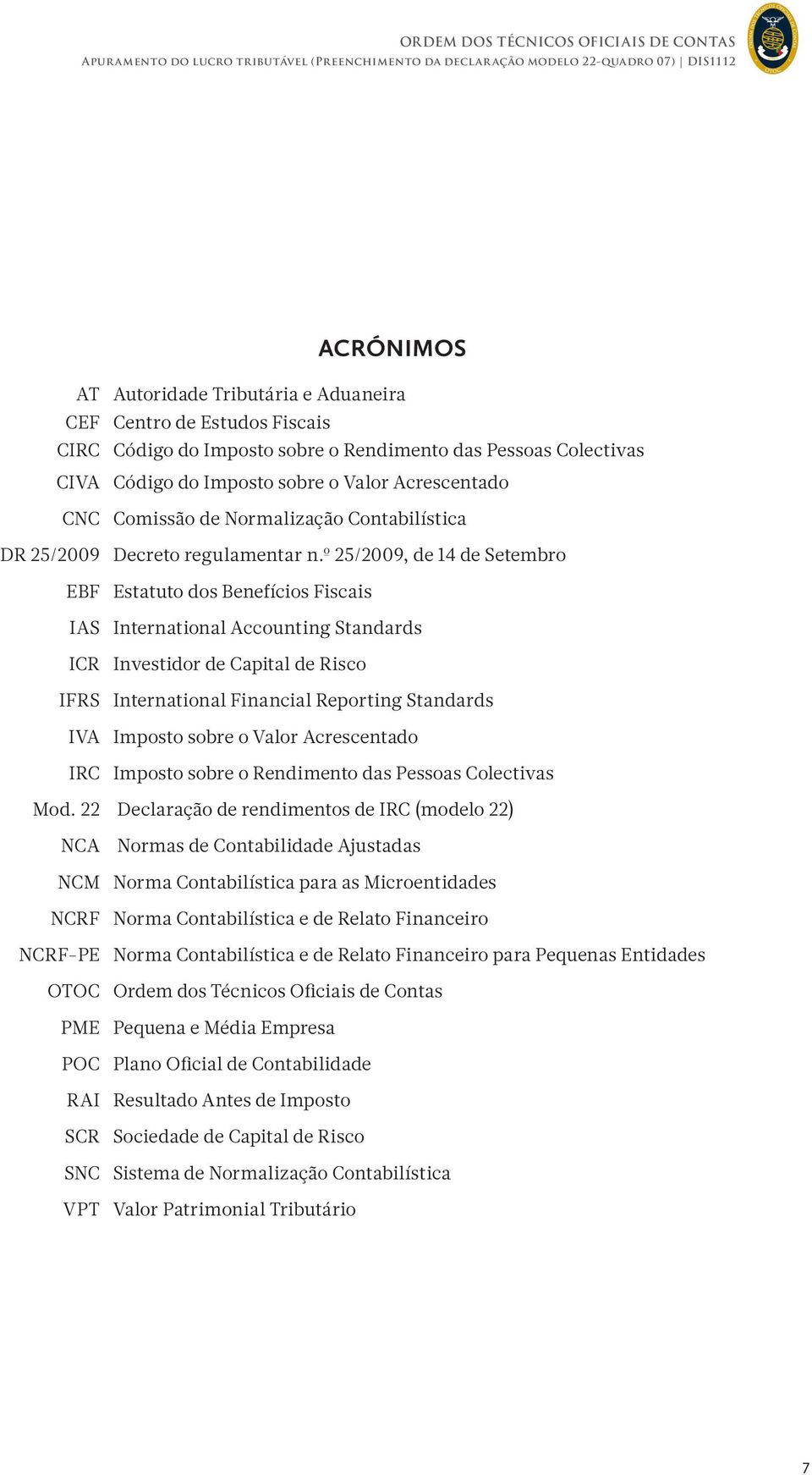 º 25/2009, de 14 de Setembro Estatuto dos Benefícios Fiscais International Accounting Standards Investidor de Capital de Risco International Financial Reporting Standards Imposto sobre o Valor