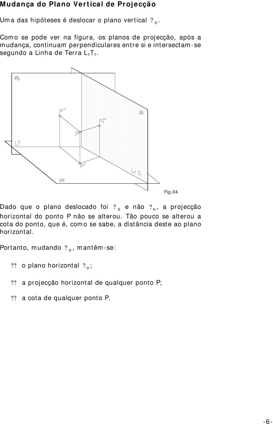 L 1 T 1. Fig.04 Dado que o plano deslocado foi? 0 e não? 0, a projecção horizontal do ponto P não se alterou.